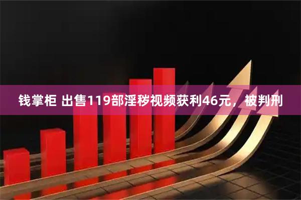 钱掌柜 出售119部淫秽视频获利46元，被判刑